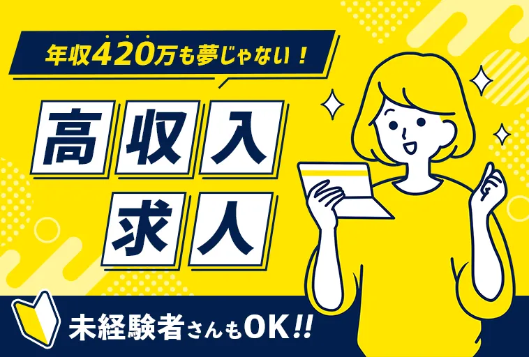 年収420万も夢じゃない!未経験者さんもOK!高収入求人